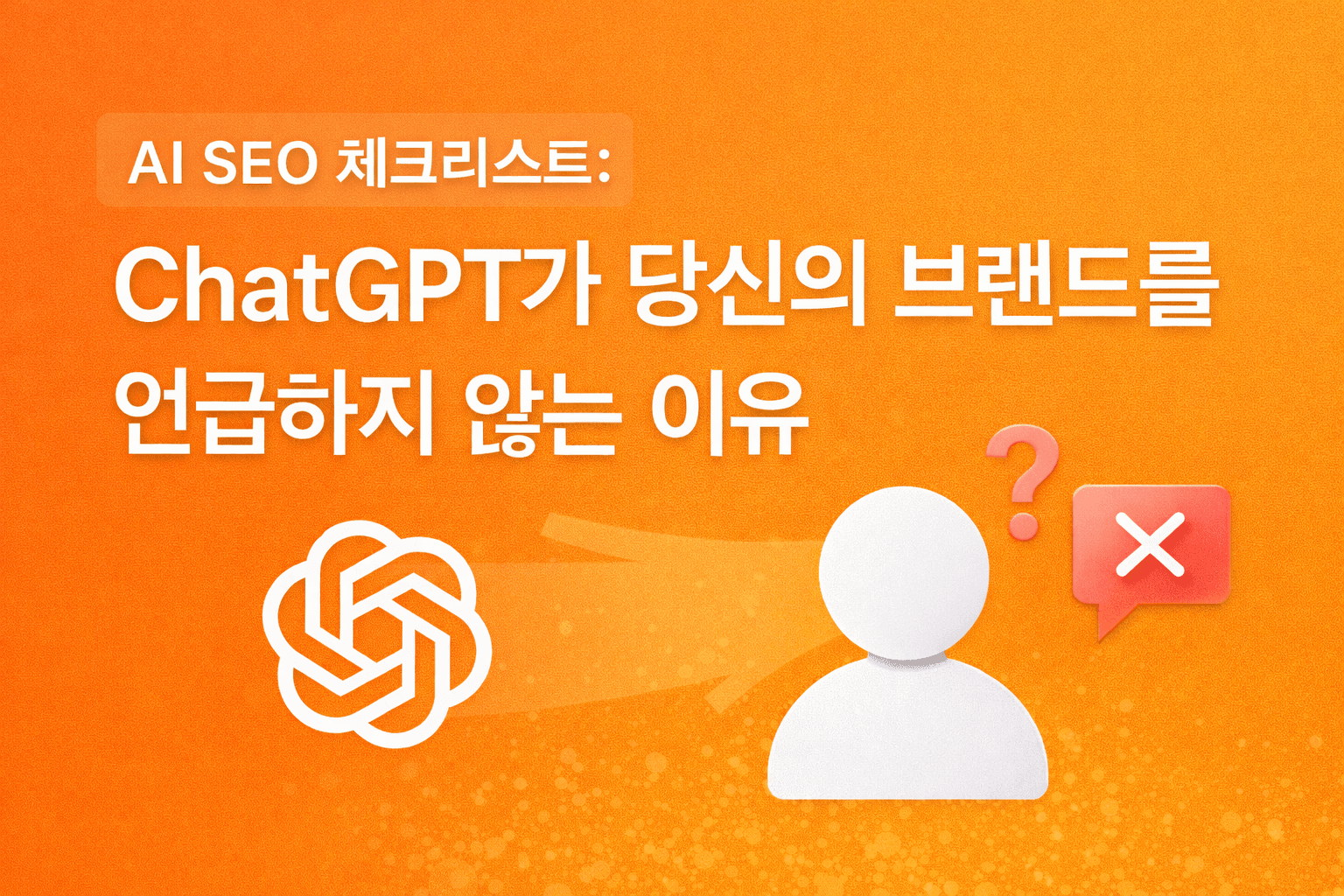 AI SEO 체크리스트: ChatGPT가 당신의 브랜드를 언급하지 않는 이유