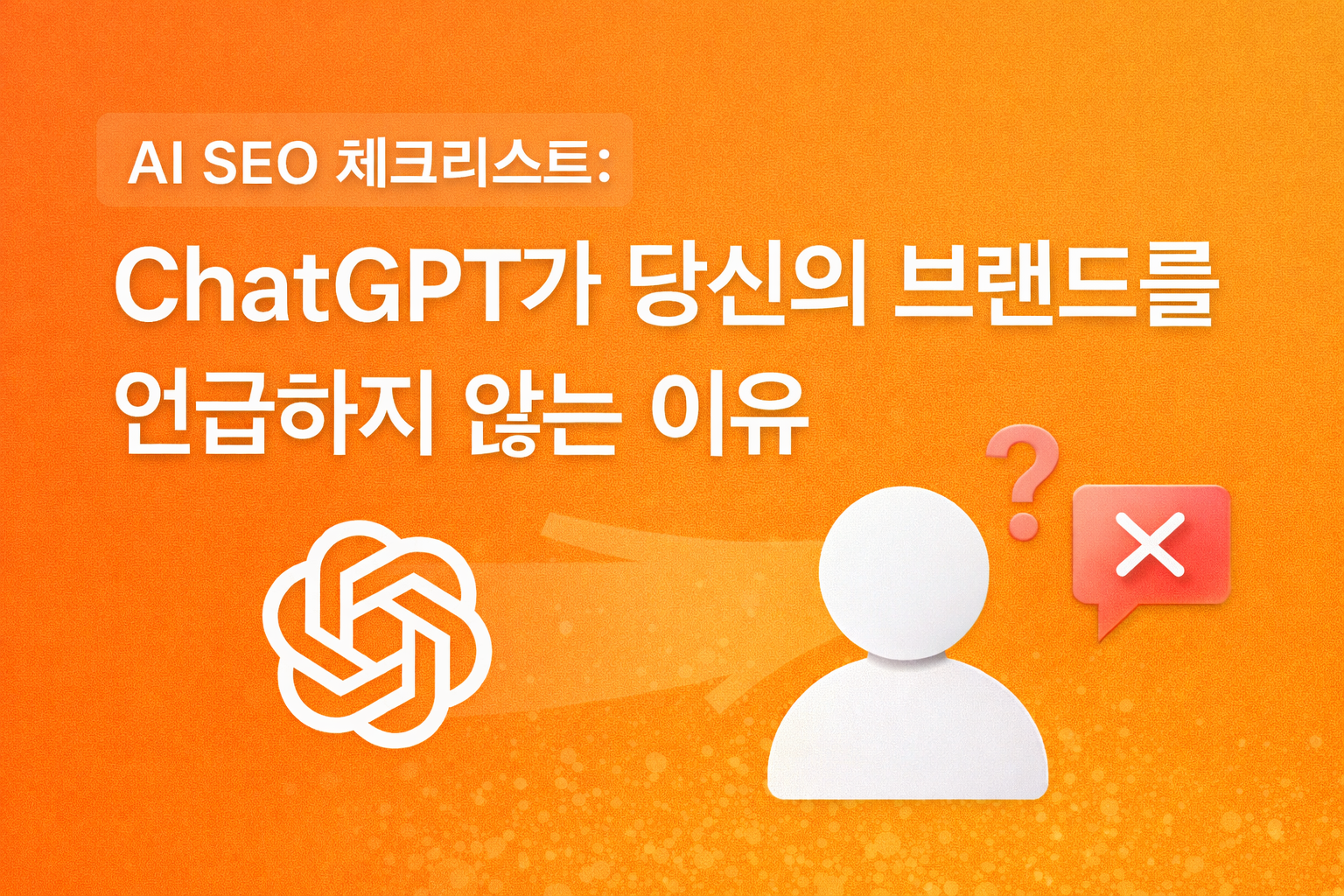 AI SEO 체크리스트: ChatGPT가 당신의 브랜드를 언급하지 않는 이유