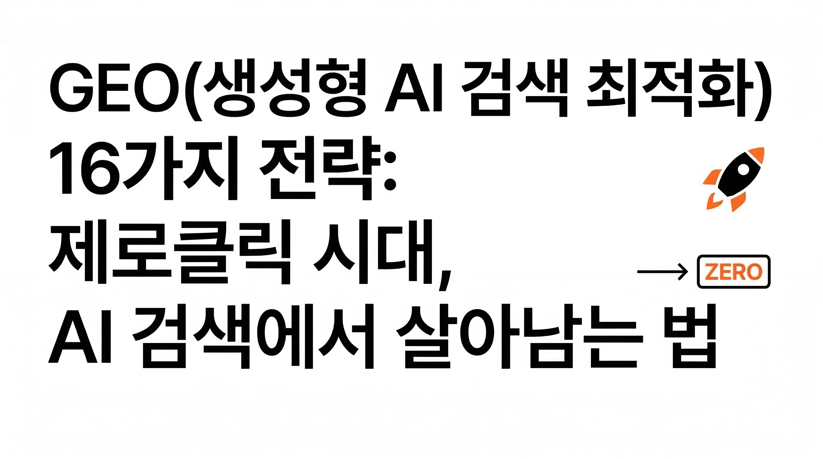 GEO(생성형 AI 검색 최적화) 16가지 전략: 제로클릭 시대, AI 검색에서 살아남는 법
